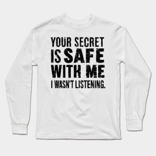 your secret is safe with me i wasn't listening Long Sleeve T-Shirt